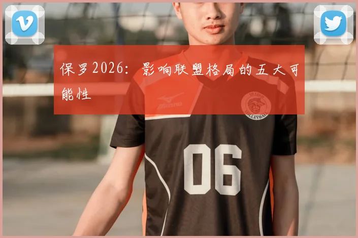 保罗2026：影响联盟格局的五大可能性