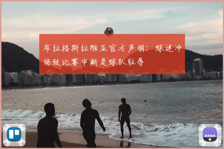 布拉格斯拉维亚官方声明：球迷冲场致比赛中断是球队耻辱