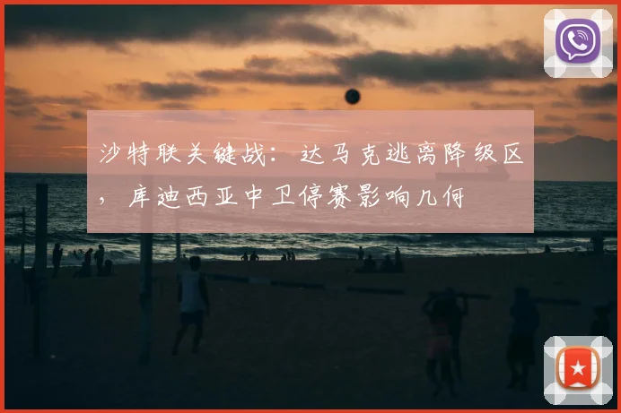 沙特联关键战：达马克逃离降级区，库迪西亚中卫停赛影响几何