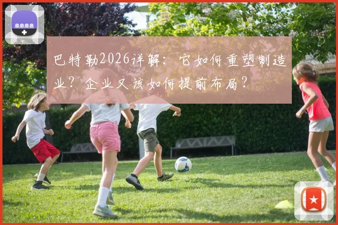 巴特勒2026详解:它如何重塑制造业?企业又该如何提前布局?